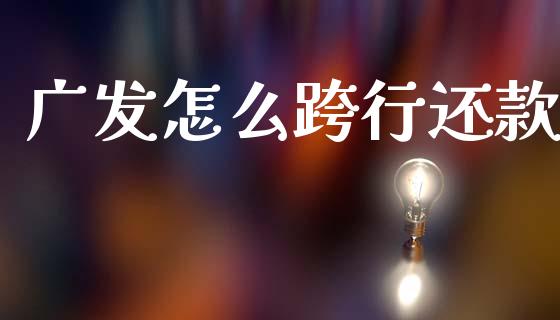 广发怎么跨行还款_https://wap.langutaoci.com_期货行情_第1张