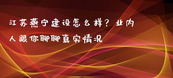 江苏燕宁建设怎么样？业内人跟你聊聊真实情况_https://wap.langutaoci.com_金融服务_第1张