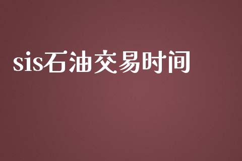 sis石油交易时间_https://wap.langutaoci.com_外汇论坛_第1张