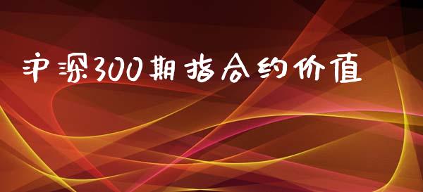 沪深300期指合约价值_https://wap.langutaoci.com_金融服务_第1张