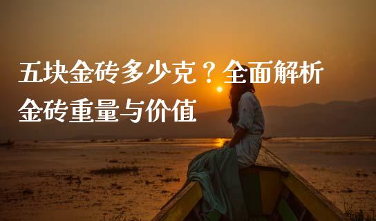 五块金砖多少克？全面解析金砖重量与价值_https://wap.langutaoci.com_今日财经_第1张