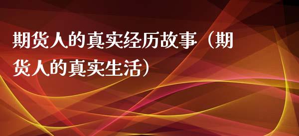 期货人的真实经历故事（期货人的真实生活）_https://wap.langutaoci.com_金融服务_第1张