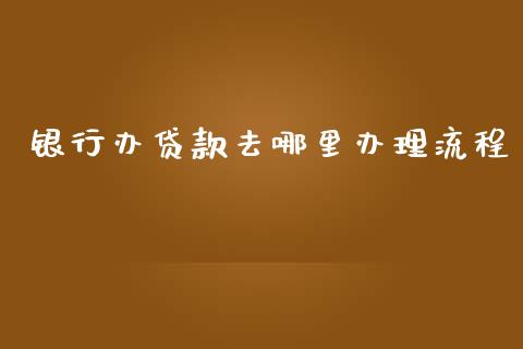 银行办贷款去哪里办理流程_https://wap.langutaoci.com_债券基金_第1张