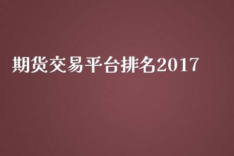 期货交易平台排名2017_https://wap.langutaoci.com_金融服务_第1张