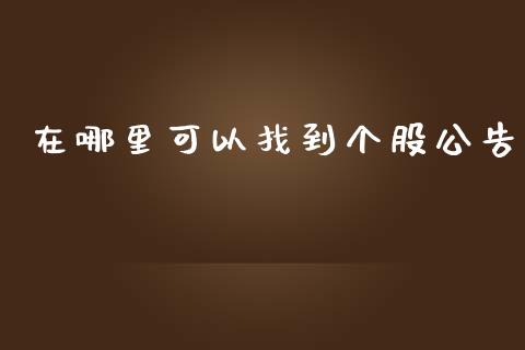 在哪里可以找到个股公告_https://wap.langutaoci.com_今日财经_第1张