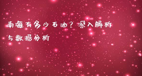 南海有多少石油？深入解析与数据分析_https://wap.langutaoci.com_今日财经_第1张