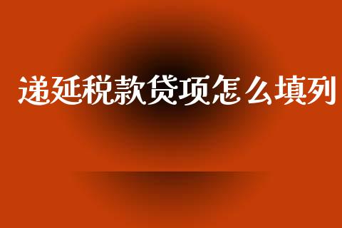 递延税款贷项怎么填列_https://wap.langutaoci.com_今日财经_第1张