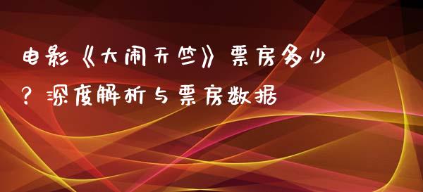 电影《大闹天竺》票房多少？深度解析与票房数据_https://wap.langutaoci.com_今日财经_第1张