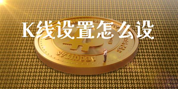 K线设置怎么设_https://wap.langutaoci.com_金融服务_第1张