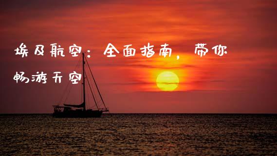 埃及航空：全面指南，带你畅游天空_https://wap.langutaoci.com_期货行情_第1张